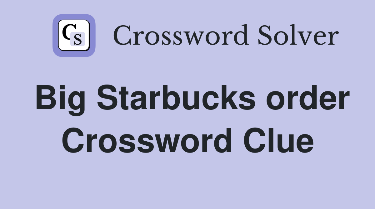 Big Starbucks order Crossword Clue Answers Crossword Solver